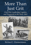 More Than Just Grit: Civil War Leadership, Logistics and Teamwork in the West, 1862
