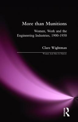 More than Munitions: Women, Work and the Engineering Industries, 1900-1950 - Wightman, Clare