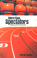 More Than Spectators: Fulfilling Your Role in the Local Church - Downey, Paul W, PH.D.