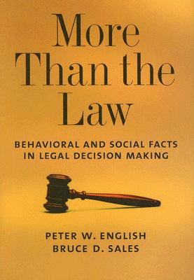 More Than the Law: Behavioral and Social Facts in Legal Decision Making - English, Peter W, and Sales, Bruce Dennis, Ph.D., J.D.