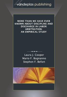 More Than We Have Ever Known About Discipline and Discharge in Labor Arbitration: An Empirical Study - Cooper, Laura J, and Bognanno, Mario F, and Befort, Stephen F