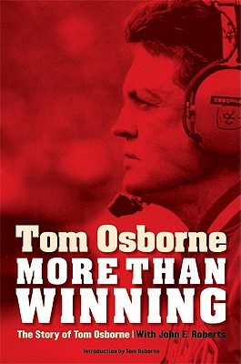 More Than Winning: The Story of Tom Osborne - Osborne, Tom, and Roberts, John E, and Osborne, Tom (Introduction by)