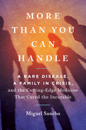 More Than You Can Handle: A Rare Disease, a Family in Crisis, and the Cutting-Edge Medicine That Cured the Incurable