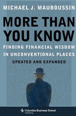 More Than You Know: Finding Financial Wisdom in Unconventional Places (Updated and Expanded) - Mauboussin, Michael