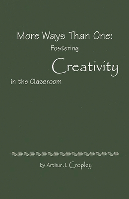 More Ways Than One: Fostering Creativity in the Classroom - Cropley, Arthur J