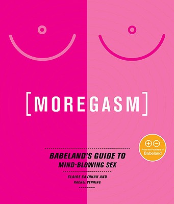 Moregasm: Babeland's Guide to Mind-Blowing Sex - Venning, Rachel, and Cavanah, Claire, and Vitkus, Jessica