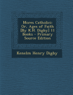 Mores Catholici: Or, Ages of Faith [By K.H. Digby] 11 Books