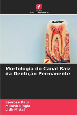 Morfologia do Canal Raiz da Denti??o Permanente - Kaur, Savrose, and Singla, Munish, and Mittal, Litik