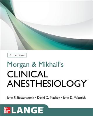 Morgan and Mikhail's Clinical Anesthesiology - Wasnick, John, and Butterworth, John, and Mackey, David