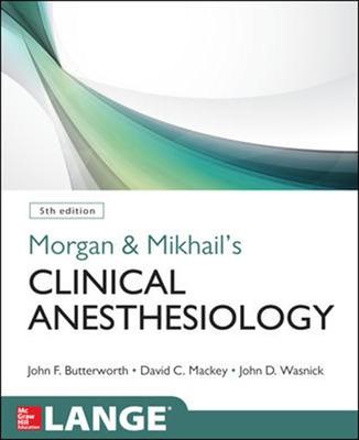 Morgan and Mikhail's Clinical Anesthesiology - Butterworth, John F., and Mackey, David C., and Wasnick, John D.
