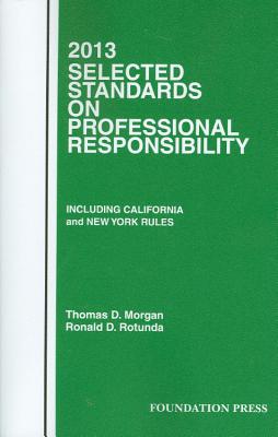 Morgan and Rotunda's Selected Standards on Professional Responsibility, 2013 - Morgan, Thomas D, and Rotunda, Ronald D