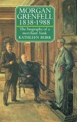 Morgan Grenfell 1838-1988: The Biography of a Merchant Bank - Burk, Kathleen