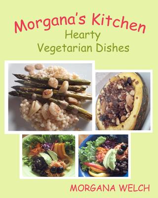 Morgana's Kitchen: Hearty Vegetarian Dishes - Welch, Morgana