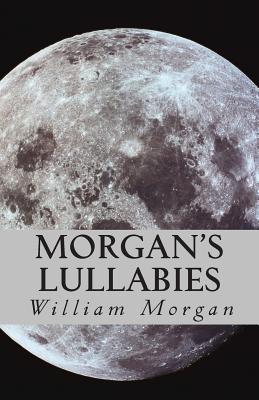 Morgan's Lullabies: Songs & Lullabies for Daddy to sing, when Mommy is not around!!!! - Zhang, Xuan (Contributions by), and Morgan, William a