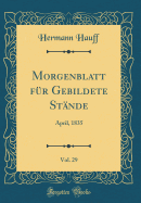 Morgenblatt F?r Gebildete St?nde, Vol. 29: April, 1835 (Classic Reprint)
