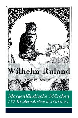 Morgenlndische Mrchen (79 Kindermrchen des Orients): Altindische Mrchen + Arabische Mrchen - Ruland, Wilhelm