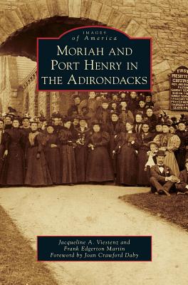 Moriah and Port Henry in the Adirondacks - Viestenz, Jacqueline A, and Martin, Frank Edgerton, and Daby, Joan Crawford (Foreword by)