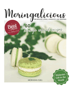 Moringalicious: Discover the Wellness Wonders of Moringa - 60 Global Recipes by Mohana Gill: For Healthy Living, Longevity and Wellness