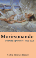 Morirsoando: Cuentos agridulces, 1998-2008