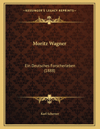 Moritz Wagner: Ein Deutsches Forscherleben (1888)