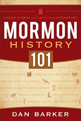 Mormon History 101: Unique Stories and Facts from LDS History - Barker, Dan