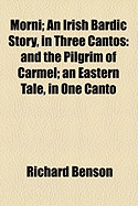 Morni; An Irish Bardic Story, in Three Cantos: And the Pilgrim of Carmel; An Eastern Tale, in One Canto (Classic Reprint)