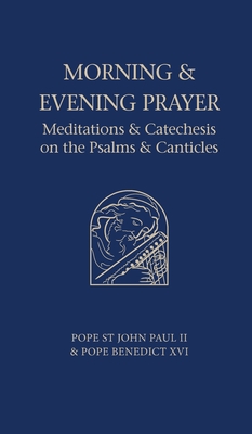 Morning and Evening Prayer: Meditations and Catechesis on the Psalms - Paul, John, II, and Benedict, Pope