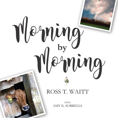 Morning by Morning: Finding Peace in all Seasons: A Visual Devotional from the Heartland - Sorrells, Amy K (Editor), and Waitt, Ross T