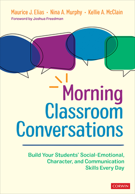 Morning Classroom Conversations: Build Your Students  Social-Emotional, Character, and Communication Skills Every Day - Elias, Maurice J, and Murphy, Nina A, and McClain, Kellie A