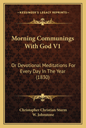 Morning Communings with God V1: Or Devotional Meditations for Every Day in the Year (1830)