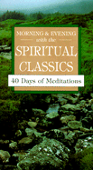 Morning & Evening with the Spiritual Classics: 40 Days of Meditations - Bangley, Bernard, M.DIV.