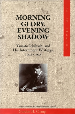 Morning Glory, Evening Shadow: Yamato Ichihashi and His Internment Writings, 1942-1945 - Chang, Gordon H (Editor)