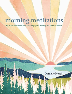 Morning Meditations: To focus the mind and wake up your energy for the day ahead - North, Danielle