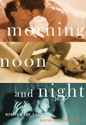 Morning, Noon and Night: Erotica for Couples - Tyler, Alison (Editor)
