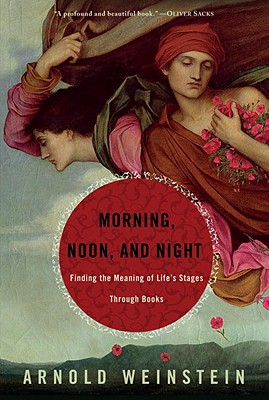 Morning, Noon, & Night: Finding the Meaning of Life's Stages Through Books - Weinstein, Arnold