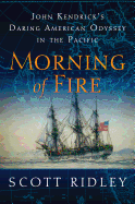 Morning of Fire: John Kendrick's Daring American Odyssey in the Pacific