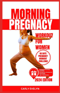 Morning Pregnancy Workout for Women: 40 Easy & Safe Morning Exercise for Healthy Pregnant Mom to do at home for your baby's development during pregnancy with step-by-step full illustrated Exercise