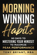 Morning Winning Habits: 90 Days to Mastering Your Mindset to Maximize Peak Performance