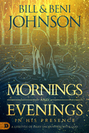 Mornings and Evenings in His Presence: A Lifestyle of Daily Encounters with God