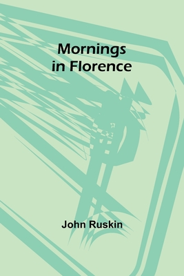 Mornings in Florence - Ruskin, John