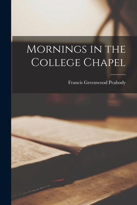 Mornings in the College Chapel - Peabody, Francis Greenwood