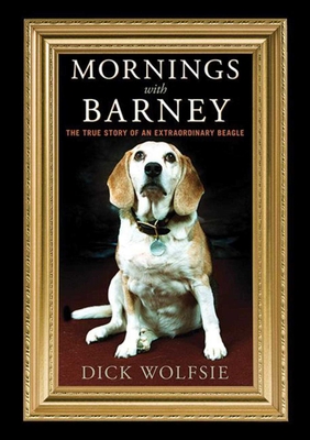 Mornings with Barney: The True Story of an Extraordinary Beagle - Wolfsie, Dick