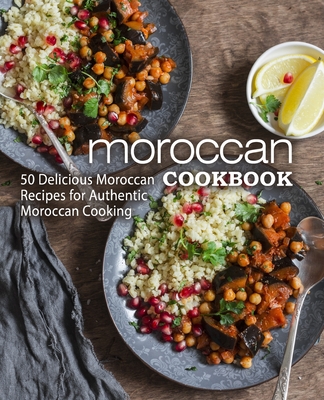 Moroccan Cookbook: 50 Delicious Moroccan Recipes for Authentic Moroccan Cooking (2nd Edition) - Press, Booksumo