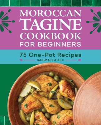 Moroccan Tagine Cookbook for Beginners: 75 One-Pot Recipes - Elatchi, Karima