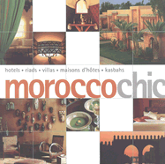 Morocco Chic: Hotels, Riads, Villas, Maisons D'Hotes, Kasbahs - Kuijper, Francoise (Text by), and Meyers, Elaine (Text by), and Tan, Annette (Text by)