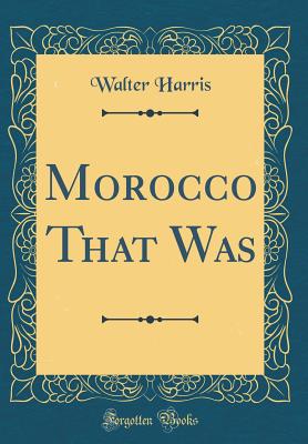 Morocco That Was (Classic Reprint) - Harris, Walter