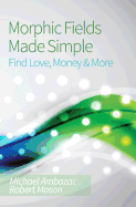 Morphic Fields Made Simple: Find Love, Money & More