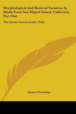 Morphological And Metrical Variation In Skulls From San Miguel Island, California, Part One: The Sutura Nasofrontalis (1920) - Oetteking, Bruno