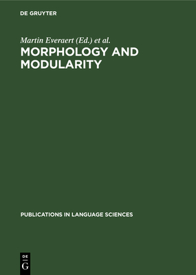 Morphology and Modularity - Everaert, Martin (Editor), and Trommelen, Mieke (Editor), and Huybregt, Riny (Editor)