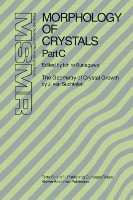 Morphology of Crystals: Part A: Fundamentals Part B: Fine Particles, Minerals and Snow Part C: The Geometry of Crystal Growth by Jaap van Suchtelen - Sunagawa, Ichiro (Editor)